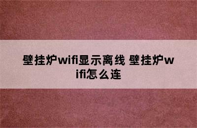 壁挂炉wifi显示离线 壁挂炉wifi怎么连